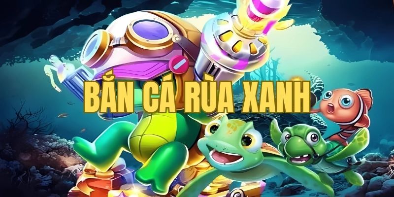 Muốn cảm giác mới lạ có thể thử bắn cá Rùa Xanh