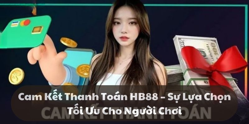 Cam kết thanh toán hb88 – Sự lựa chọn tối ưu cho người chơi