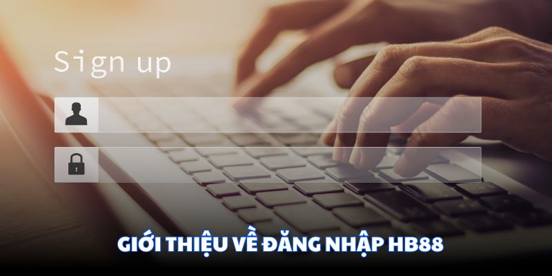 Hiểu khái quát về quy trình đăng nhập HB88