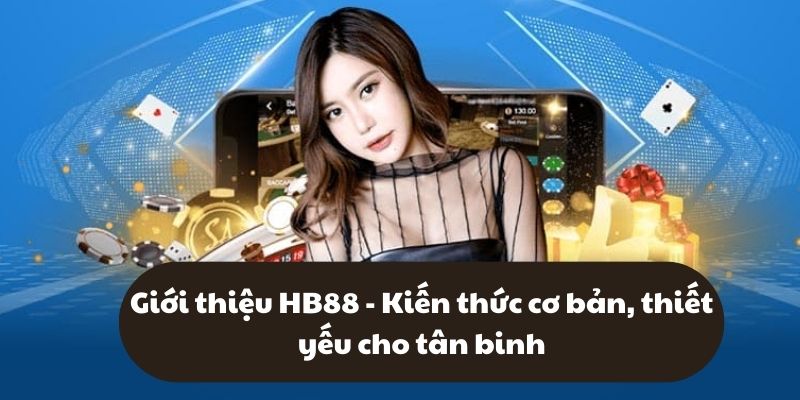 Giới thiệu HB88 - Kiến thức cơ bản, thiết yếu cho tân binh