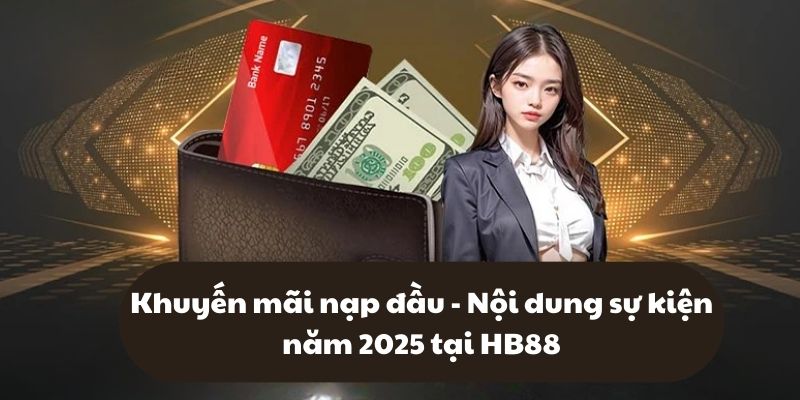 Khuyến mãi nạp đầu – Nội dung sự kiện năm 2025 tại HB88