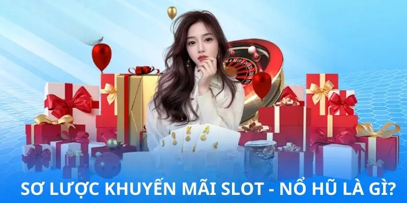 Đôi điều khái quát về khuyến mãi slot - nổ hũ