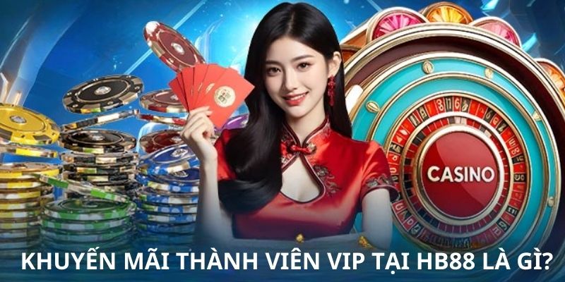 Giới thiệu khuyến mãi thành viên VIP tại HB88