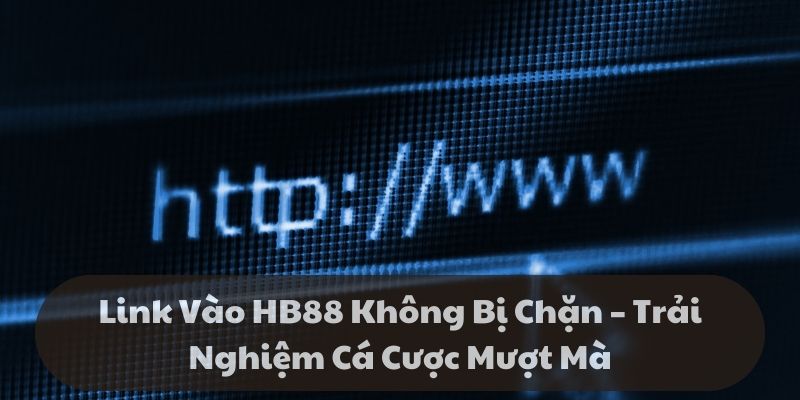 Link vào hb88 không bị chặn – Trải nghiệm cá cược mượt mà