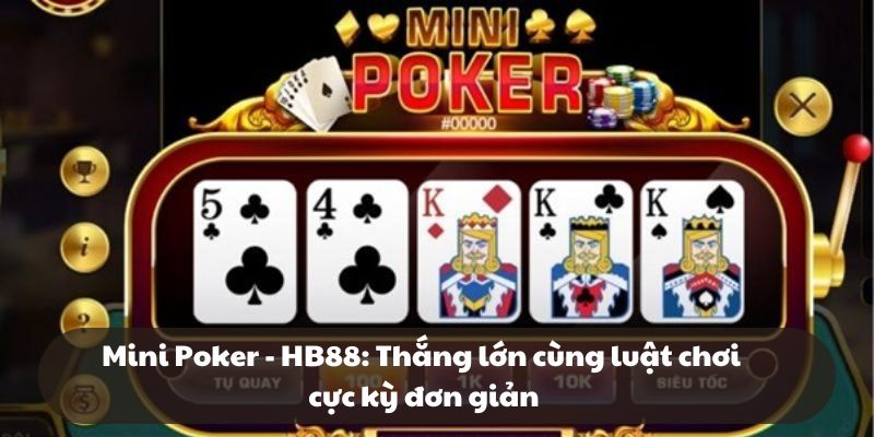 Mini Poker – HB88: Thắng lớn cùng luật chơi cực kỳ đơn giản