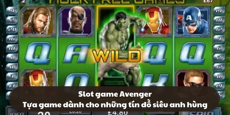 Slot game Avenger – Tựa game dành cho những tín đồ siêu anh hùng