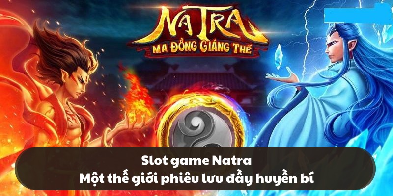 Slot game Natra – Một thế giới phiêu lưu đầy huyền bí