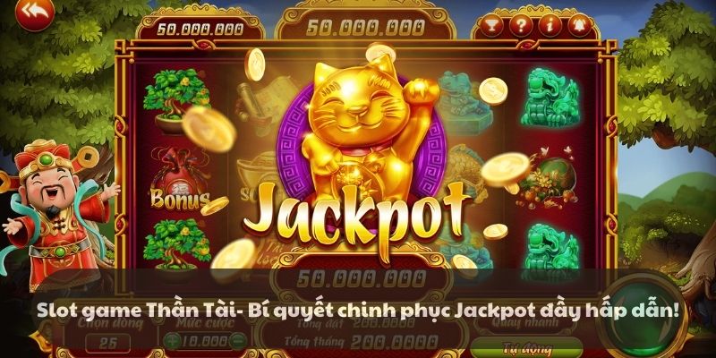 Slot game Thần Tài – Bí quyết chinh phục Jackpot đầy hấp dẫn