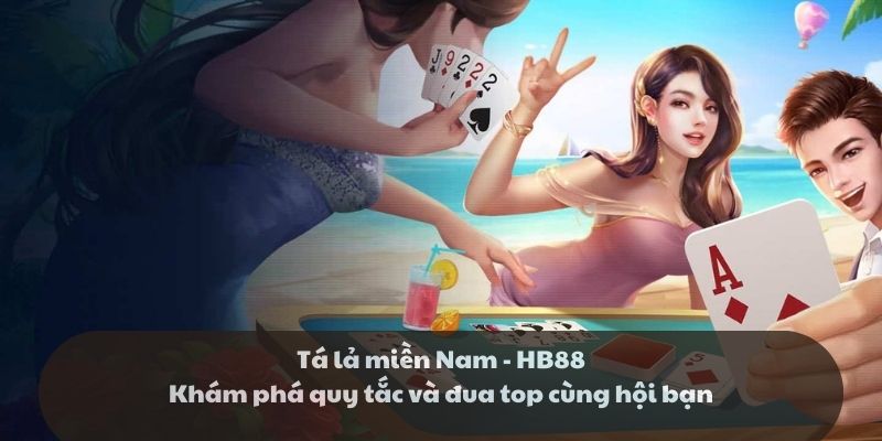 Tá lả miền Nam – HB88: Khám phá quy tắc và đua top cùng hội bạn