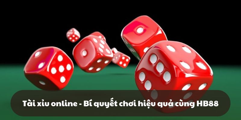 Tài xỉu online – Bí quyết chơi hiệu quả cùng HB88