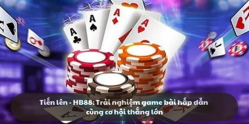 Tiến lên – HB88: Trải nghiệm tựa game đánh bài hấp dẫn