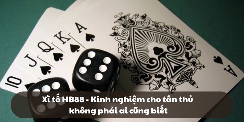 Xì tố HB88 – Kinh nghiệm cho tân thủ không phải ai cũng biết